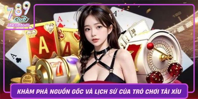 Kham Pha Nguon Goc Va Lich Su Cua Tro Choi Tai Xiu