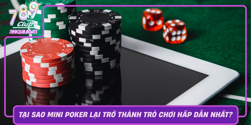Tai Sao Mini Poker Lai Tro Thanh Tro Choi Hap Dan Nhat Hien Nay