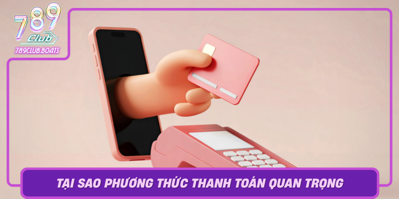 Tai Sao Phuong Thuc Thanh Toan Quan Trong Trong Thi Truong Hien Nay