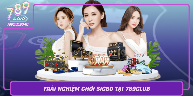 Trai Nghiem Choi Sicbo Tai 789Club Dia Chi So 1 Danh Cho Game Thu Dam Me