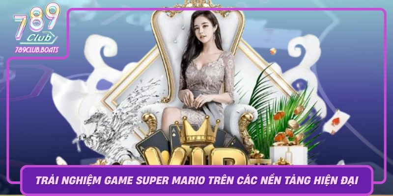 Trai Nghiem Game Super Mario Tren Cac Nen Tang Hien Dai Hien Nay