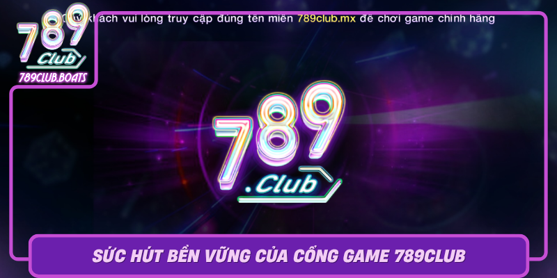 Suc Hut Ben Vung Cua Cong Game 789Club